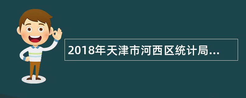 2018年天津市河西区统计局招聘专职统计员公告