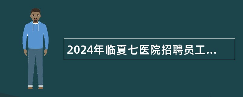 2024年临夏七医院招聘员工公告（17名）