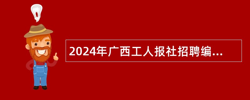 2024年广西工人报社招聘编制外工作人员公告