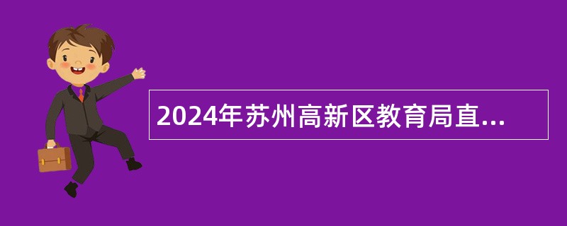 2024年苏州高新区教育局直属学校招聘编外工作人员公告