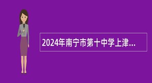 2024年南宁市第十中学上津校区(高中部)招聘公告