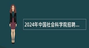 2024年中国社会科学院招聘专业技术人员公告