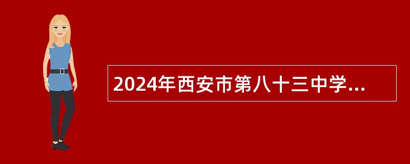 2024年西安市第八十三中学东校区（浐灞四初）招聘公告