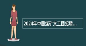 2024年中国煤矿文工团招聘中层干部公告