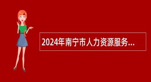 2024年南宁市人力资源服务管理办公室公益性岗位招聘公告