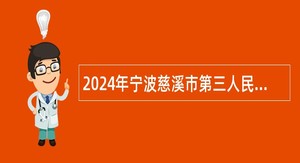 2024年宁波慈溪市第三人民医院医疗健康集团招聘派遣制工作人员公告