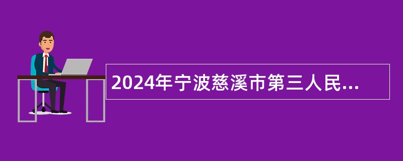 2024年宁波慈溪市第三人民医院医疗健康集团长河分院招聘派遣制编外人员公告