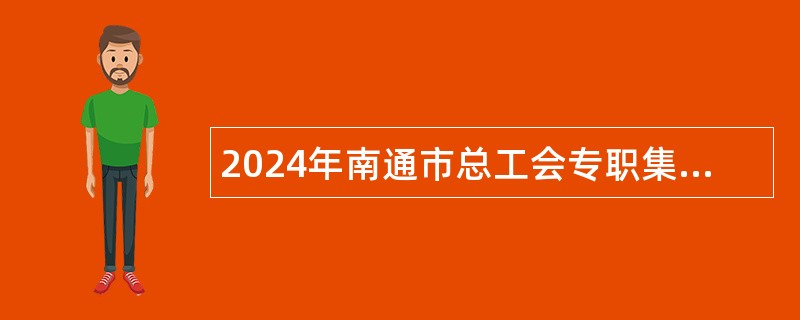 2024年南通市总工会专职集体协商指导员招聘公告