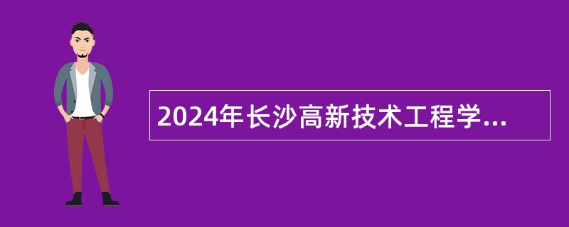 2024年长沙高新技术工程学校合同制教职工招聘公告