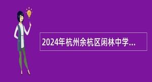 2024年杭州余杭区闲林中学招聘临聘教师公告