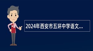 2024年西安市五环中学语文教师招聘公告