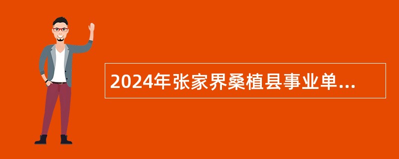 2024年张家界桑植县事业单位招聘考试公告(66名)