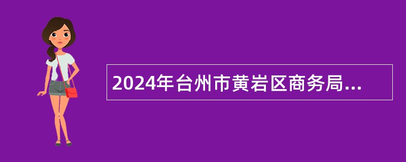 2024年台州市黄岩区商务局招聘公告