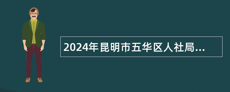 2024年昆明市五华区人社局信息服务中心见习大学生招聘公告