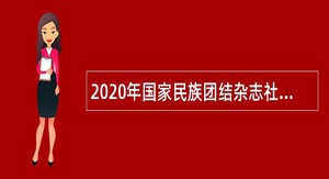 2020年国家民族团结杂志社招聘高校毕业生公告