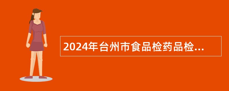 2024年台州市食品检药品检验研究院招聘公告