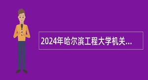 2024年哈尔滨工程大学机关直属单位专业技术岗位招聘公告