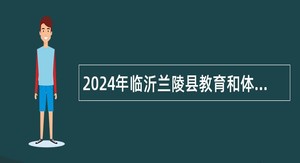 2024年临沂兰陵县教育和体育局部分事业单位招聘体育教练员公告