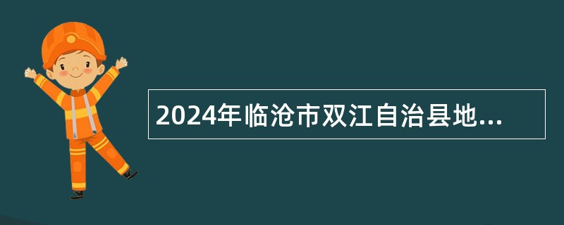 2024年临沧市双江自治县地方产业发展服务中心招聘编外人员公告