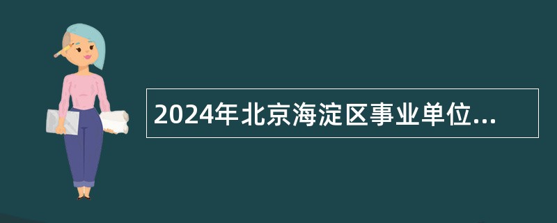 2024年北京海淀区事业单位招聘考试公告(155名)