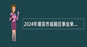 2024年莆田市城厢区事业单位定向招考未就业随军家属公告