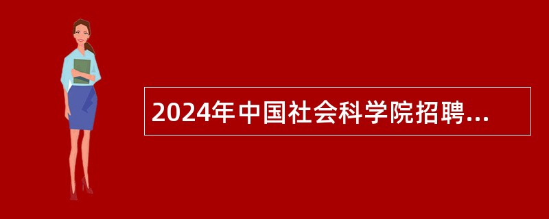 2024年中国社会科学院招聘专业技术人员公告（80名）