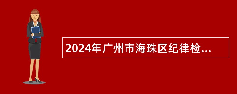 2024年广州市海珠区纪律检查委员会招聘中级雇员公告