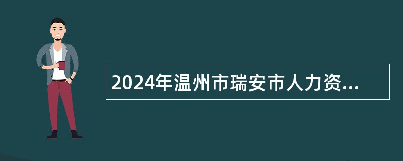 2024年温州市瑞安市人力资源和社会保障局招聘编外用工人员公告