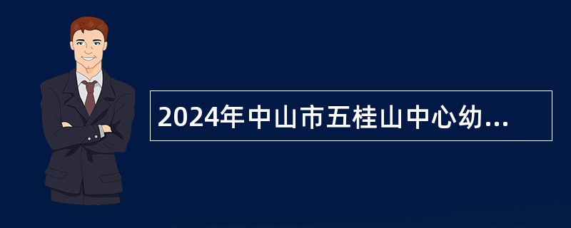 2024年中山市五桂山中心幼儿园招聘临聘教师公告