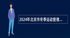 2024年北京市冬季运动管理中心招聘公告