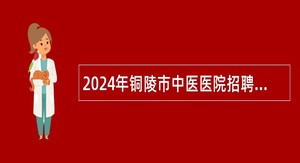 2024年铜陵市中医医院招聘护理公告（10名）