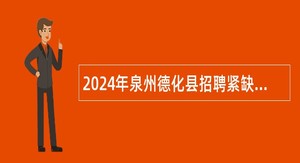 2024年泉州德化县招聘紧缺学科编外合同教师公告