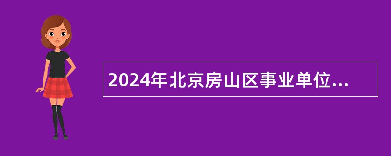 2024年北京房山区事业单位招聘考试公告(82名)