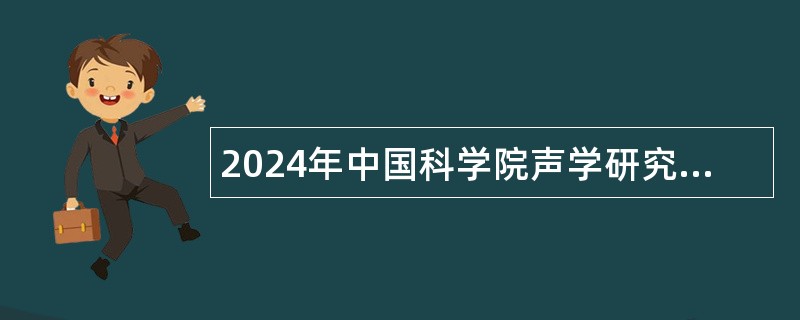 2024年中国科学院声学研究所无人信息系统研究中心岗位招聘公告（长期有效）