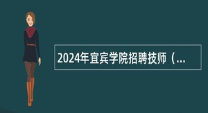 2024年宜宾学院招聘技师（编制外聘用）公告