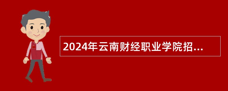 2024年云南财经职业学院招聘硕士及以上人员公告