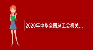 2020年中华全国总工会机关服务中心面向社会招聘公告