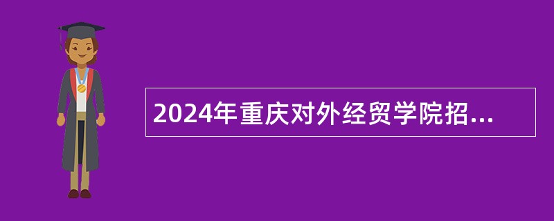 2024年重庆对外经贸学院招聘行政教辅管理人员公告