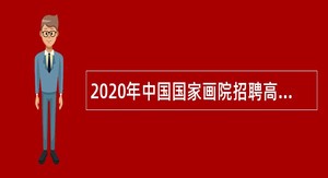 2020年中国国家画院招聘高级专业技术岗位人员公告