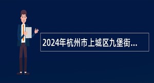 2024年杭州市上城区九堡街道社区卫生服务中心招聘编外公告