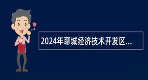 2024年聊城经济技术开发区有关中小学教师招聘简章（100名）