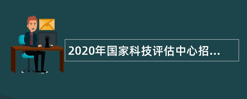 2020年国家科技评估中心招聘公告