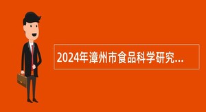 2024年漳州市食品科学研究院招聘公告