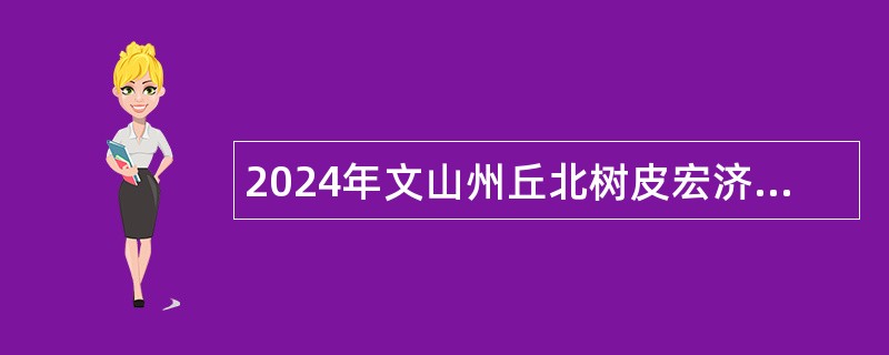 2024年文山州丘北树皮宏济医院招聘临床医生公告