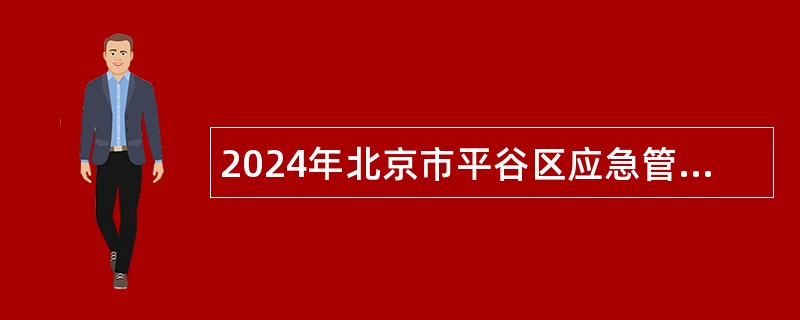 2024年北京市平谷区应急管理局招聘安全生产专职安全员（安全技术岗）公告