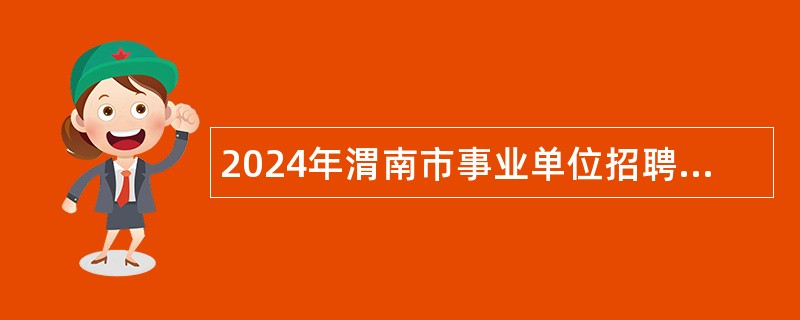 2024年渭南市事业单位招聘考试公告(260名)