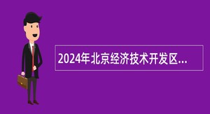 2024年北京经济技术开发区城市运行局招聘安全生产专职安全员（安全技术岗）公告