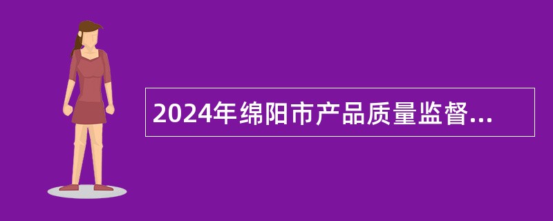 2024年绵阳市产品质量监督检验所招聘检验检测人员公告