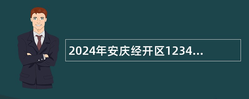 2024年安庆经开区12345政务服务热线办公室招聘公告