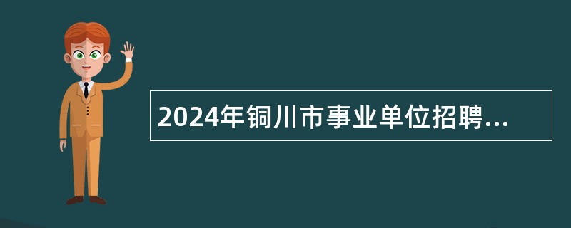 2024年铜川市事业单位招聘考试公告(205名)